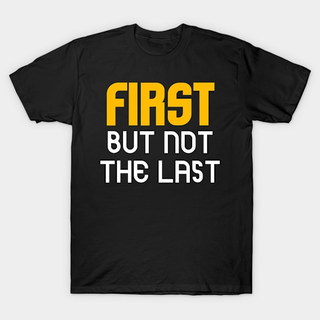 First but not the last T-Shirt by Dexter